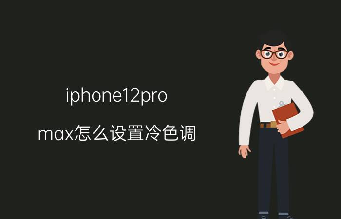 iphone12pro max怎么设置冷色调 11promax屏幕怎么设置不伤眼？